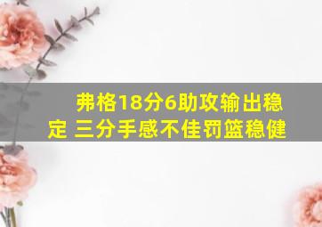 弗格18分6助攻输出稳定 三分手感不佳罚篮稳健